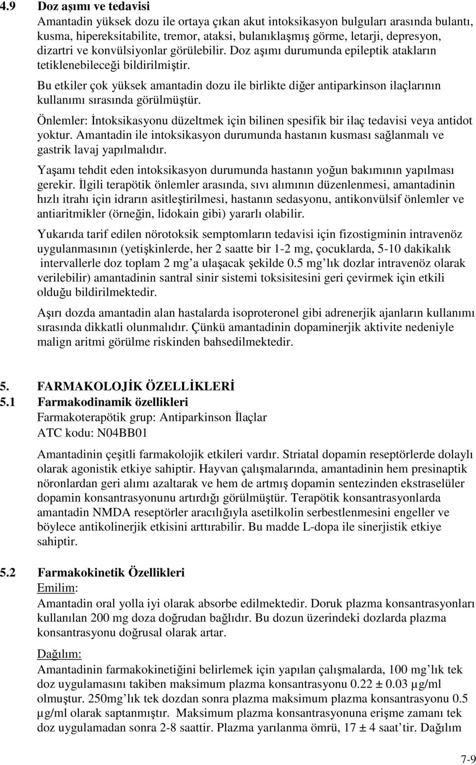 Bu etkiler çok yüksek amantadin dozu ile birlikte diğer antiparkinson ilaçlarının kullanımı sırasında görülmüştür.