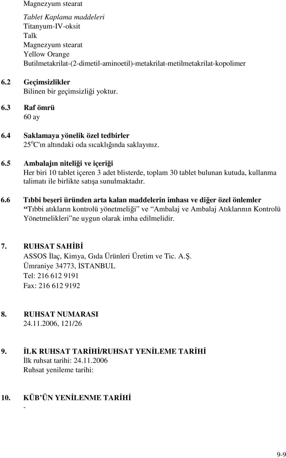 3 Raf ömrü 60 ay 6.4 Saklamaya yönelik özel tedbirler 25 o C'ın altındaki oda sıcaklığında saklayınız. 6.5 Ambalajın niteliği ve içeriği Her biri 10 tablet içeren 3 adet blisterde, toplam 30 tablet bulunan kutuda, kullanma talimatı ile birlikte satışa sunulmaktadır.