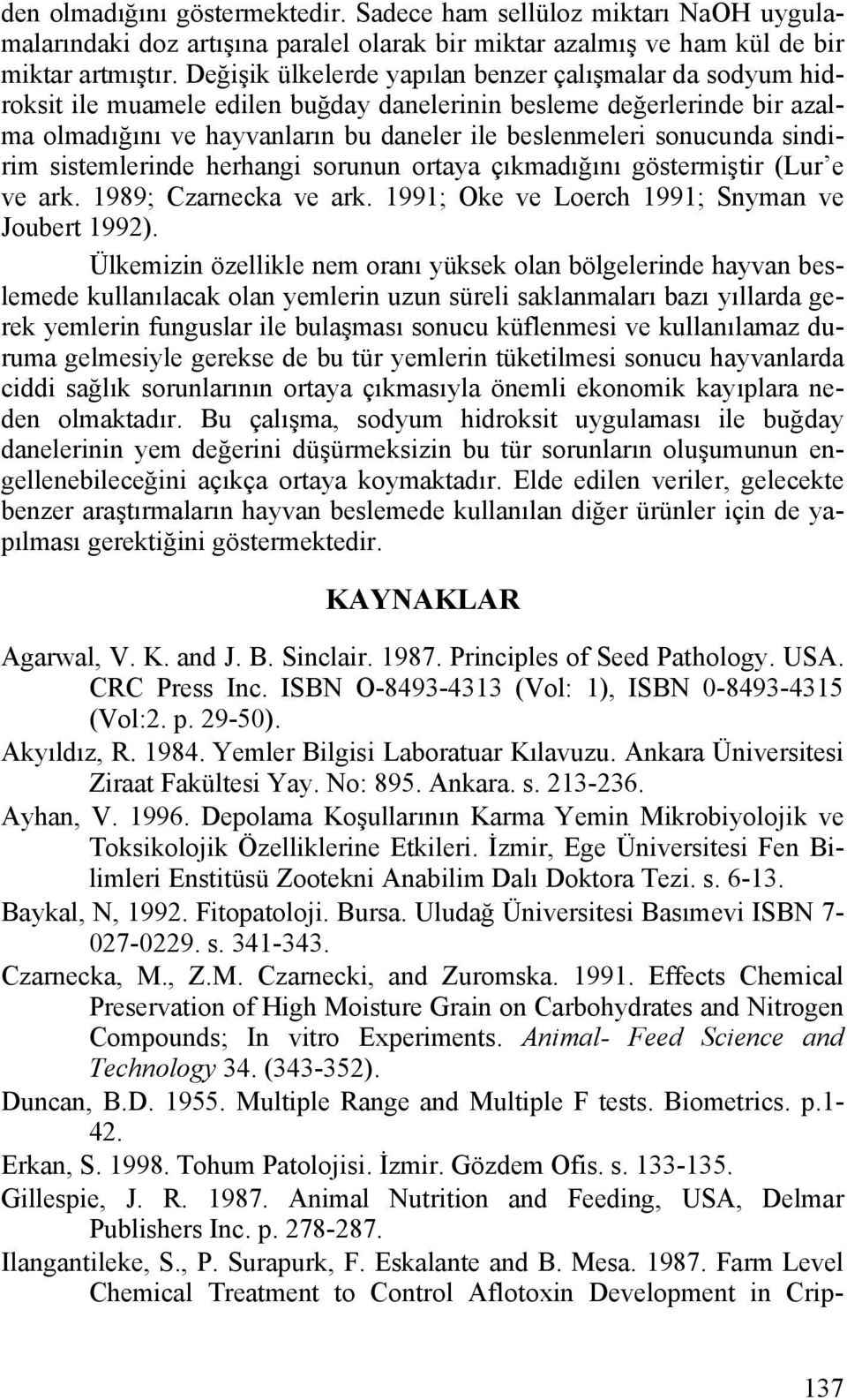 sindirim sistemlerinde herhangi sorunun ortaya çıkmadığını göstermiştir (Lur e ve ark. 1989; Czarnecka ve ark. 1991; Oke ve Loerch 1991; Snyman ve Joubert 1992).