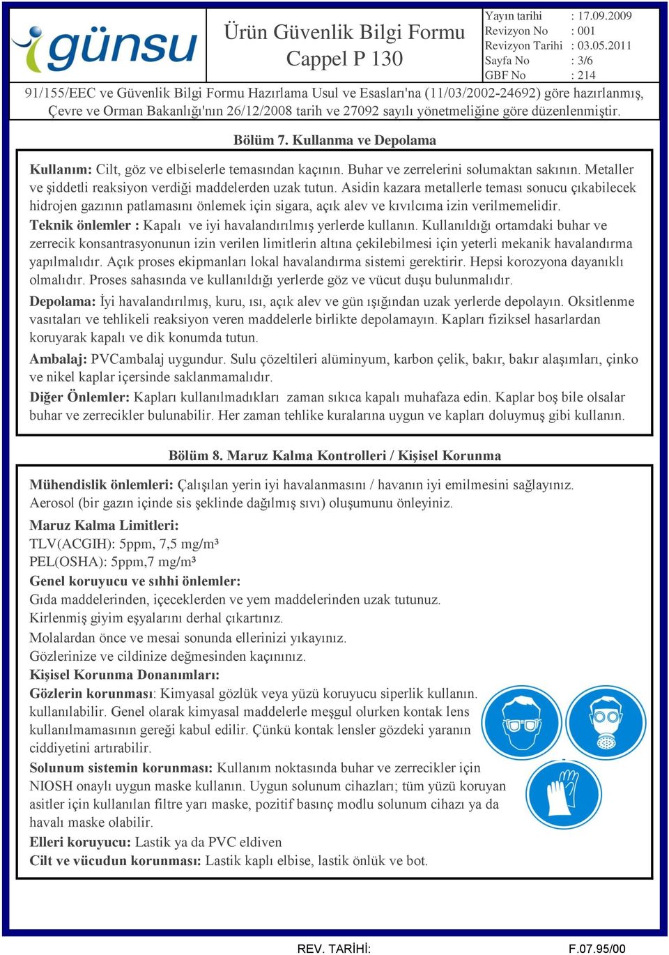 Kişisel Korunma Donanımları: Gözlerin korunması: Kimyasal gözlük veya yüzü koruyucu siperlik kullanın. kullanılabilir.