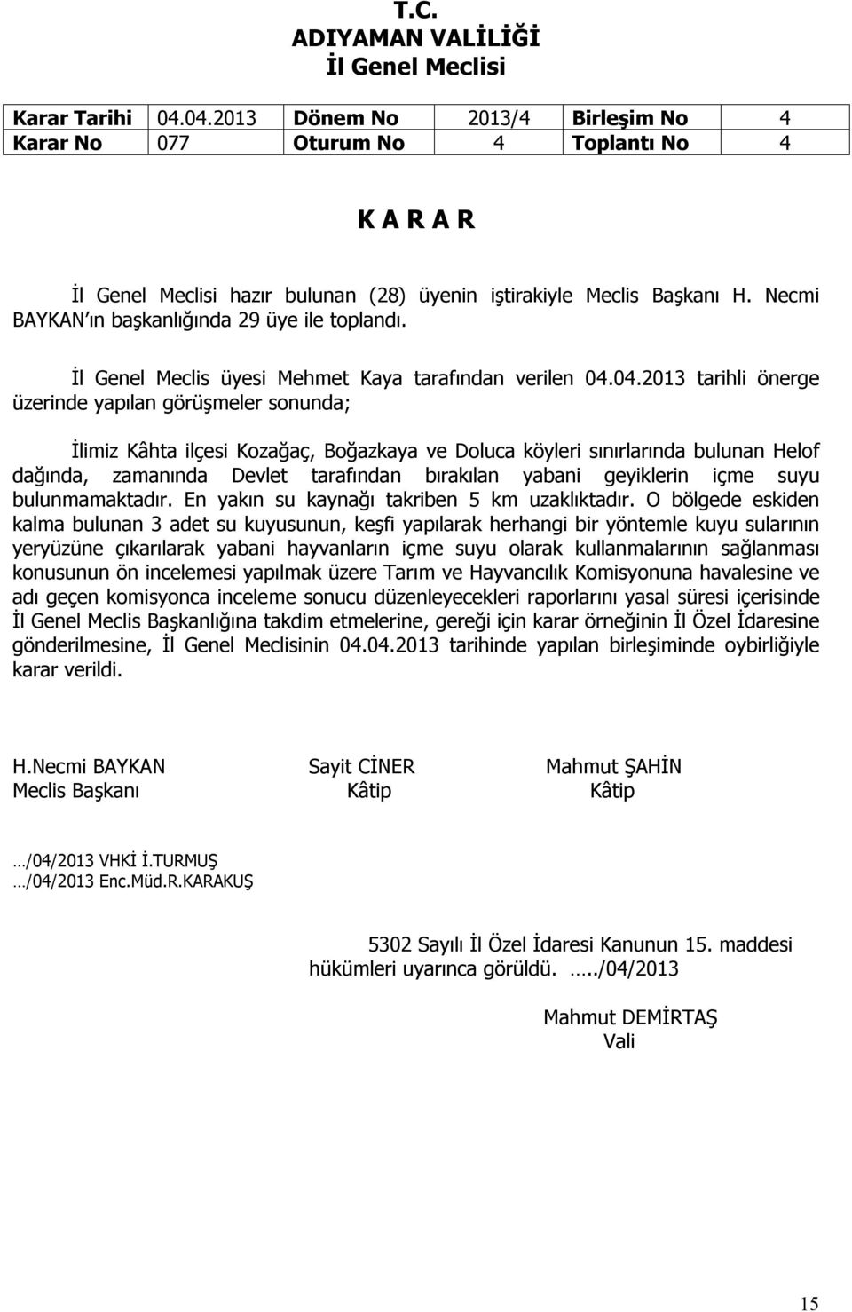 04.2013 tarihli önerge üzerinde yapılan görüşmeler sonunda; İlimiz Kâhta ilçesi Kozağaç, Boğazkaya ve Doluca köyleri sınırlarında bulunan Helof dağında, zamanında Devlet tarafından bırakılan yabani