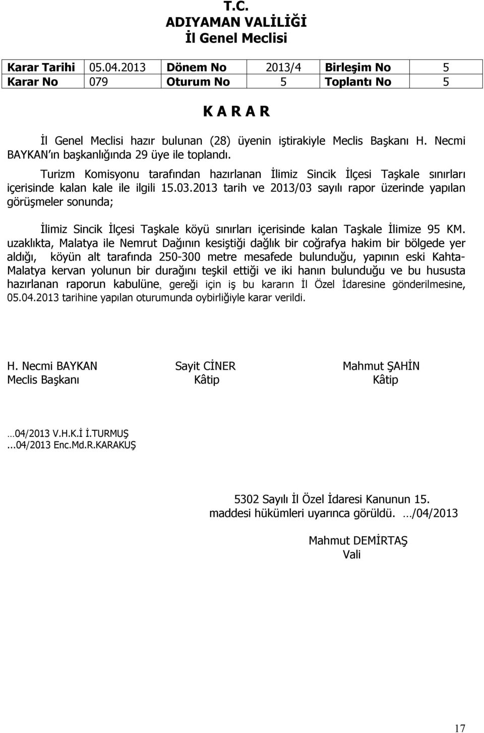 2013 tarih ve 2013/03 sayılı rapor üzerinde yapılan görüşmeler sonunda; İlimiz Sincik İlçesi Taşkale köyü sınırları içerisinde kalan Taşkale İlimize 95 KM.