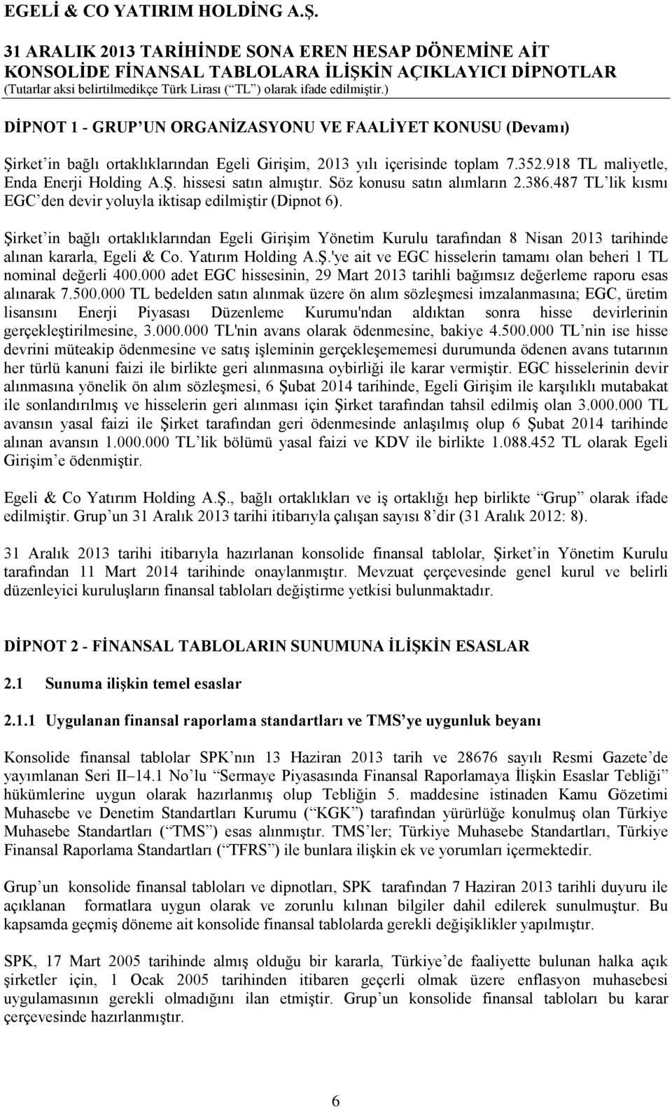 Şirket in bağlı ortaklıklarından Egeli Girişim Yönetim Kurulu tarafından 8 Nisan 2013 tarihinde alınan kararla, Egeli & Co. Yatırım Holding A.Ş.'ye ait ve EGC hisselerin tamamı olan beheri 1 TL nominal değerli 400.