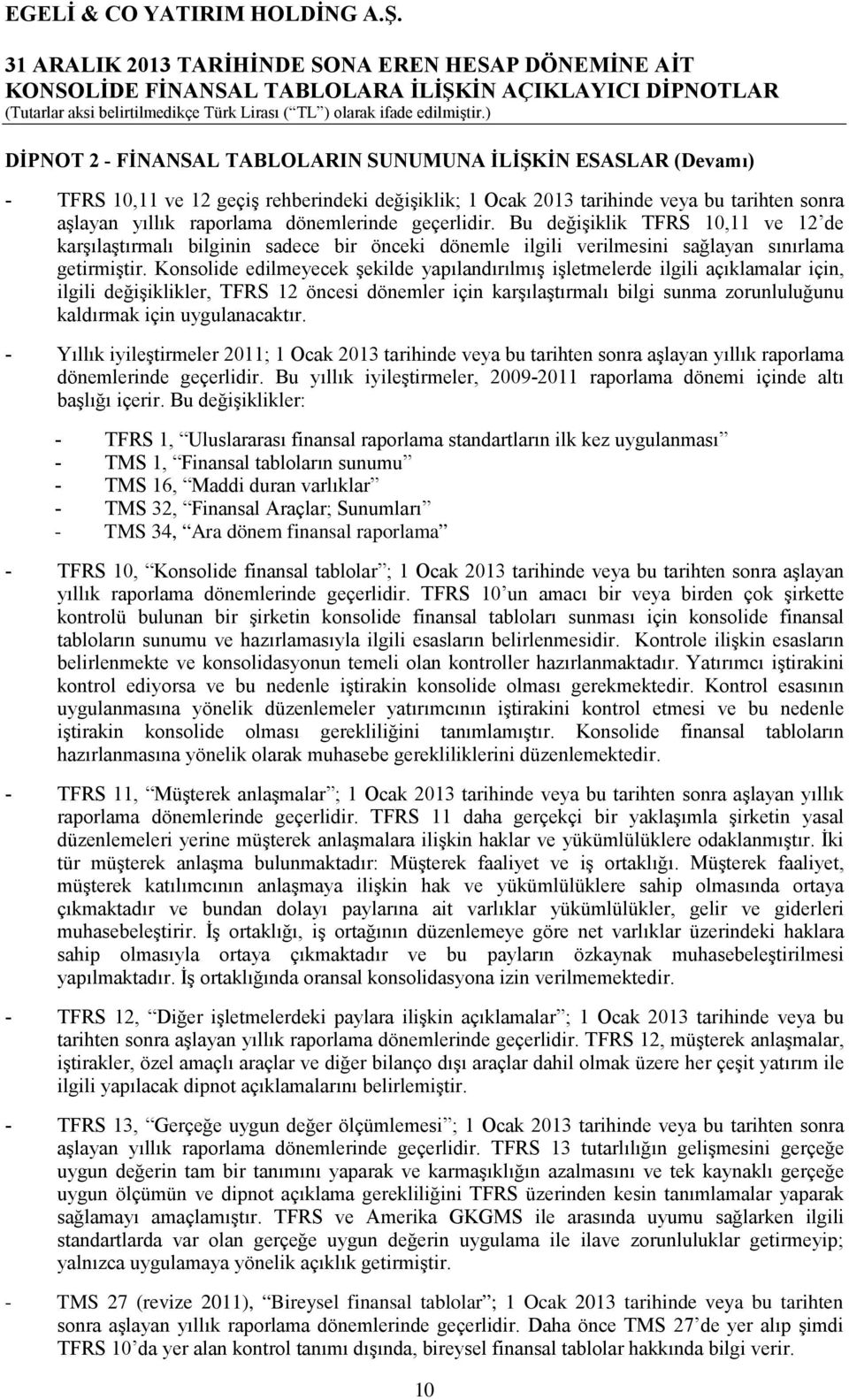 Konsolide edilmeyecek şekilde yapılandırılmış işletmelerde ilgili açıklamalar için, ilgili değişiklikler, TFRS 12 öncesi dönemler için karşılaştırmalı bilgi sunma zorunluluğunu kaldırmak için