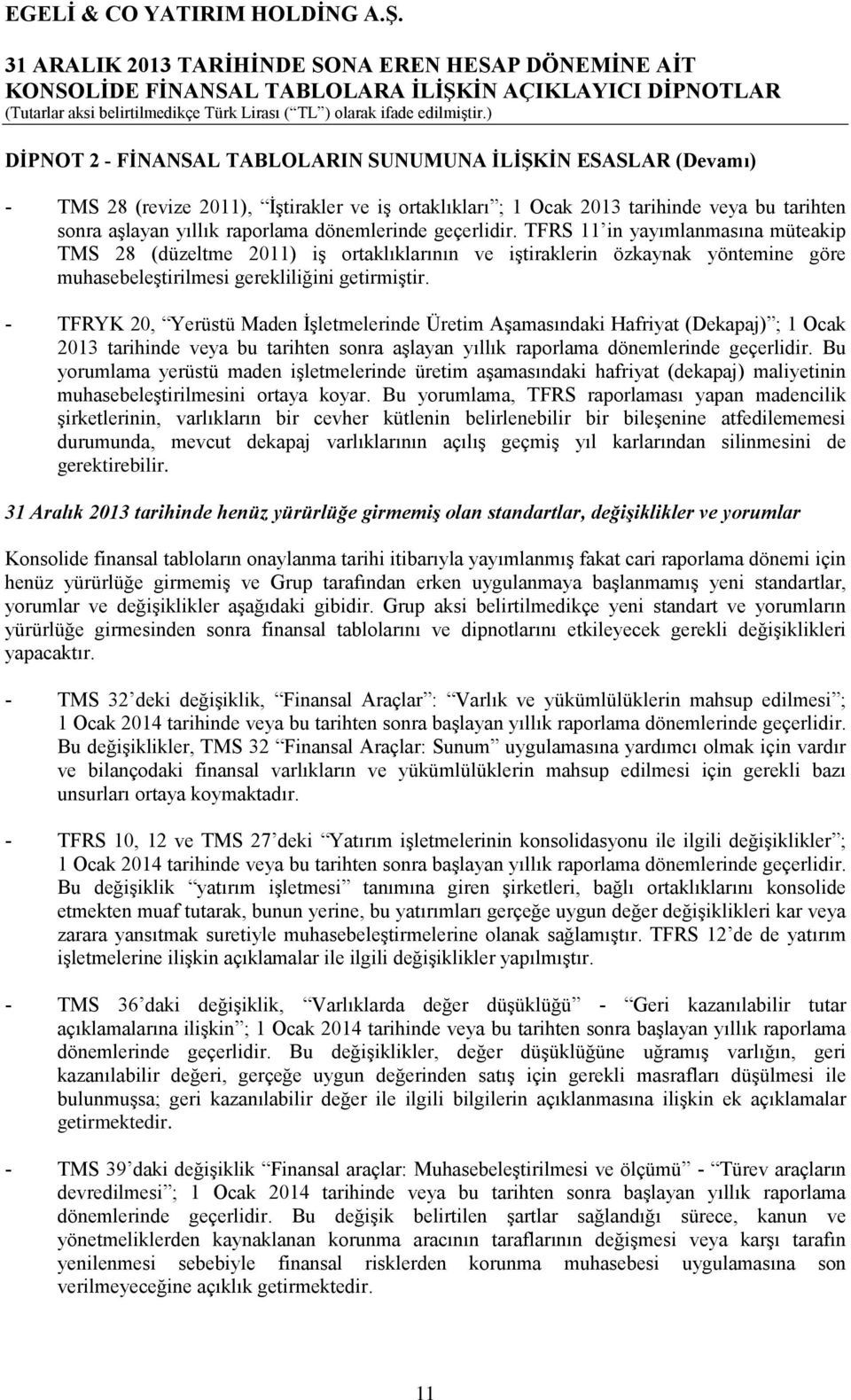 - TFRYK 20, Yerüstü Maden İşletmelerinde Üretim Aşamasındaki Hafriyat (Dekapaj) ; 1 Ocak 2013 tarihinde veya bu tarihten sonra aşlayan yıllık raporlama dönemlerinde geçerlidir.