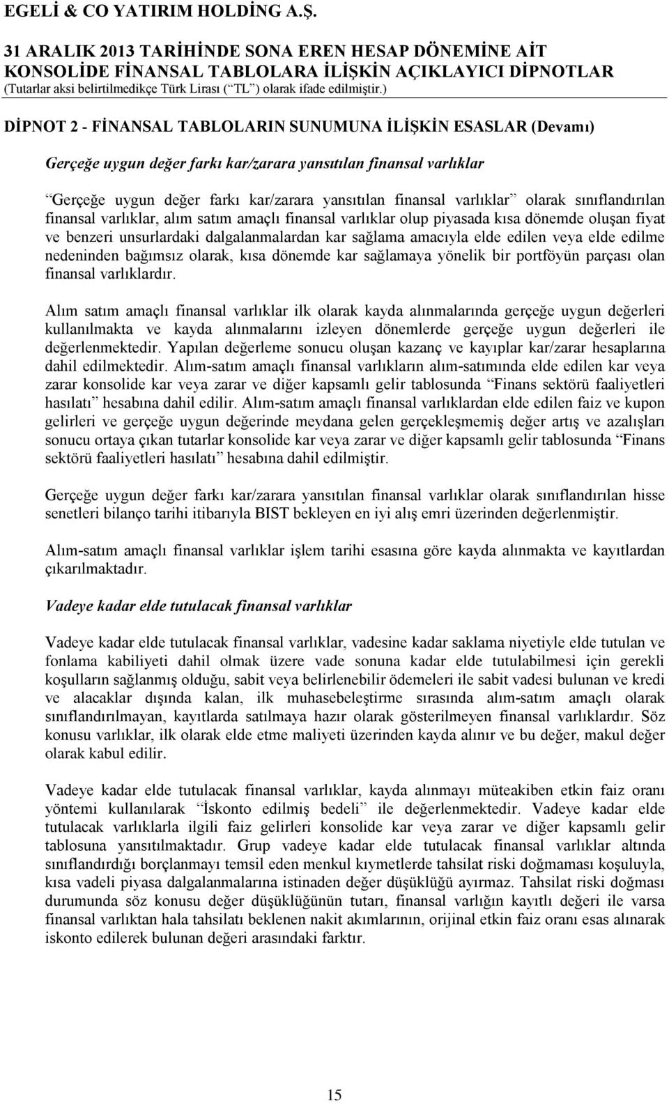 elde edilme nedeninden bağımsız olarak, kısa dönemde kar sağlamaya yönelik bir portföyün parçası olan finansal varlıklardır.