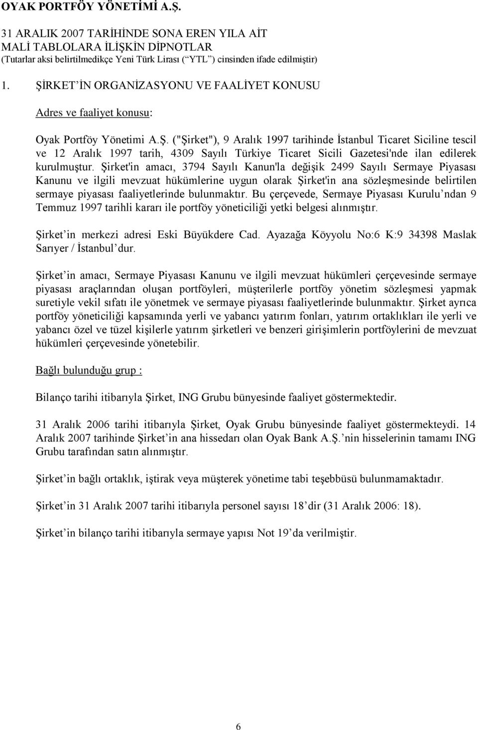 Şirket'in amacı, 3794 Sayılı Kanun'la değişik 2499 Sayılı Sermaye Piyasası Kanunu ve ilgili mevzuat hükümlerine uygun olarak Şirket'in ana sözleşmesinde belirtilen sermaye piyasası faaliyetlerinde