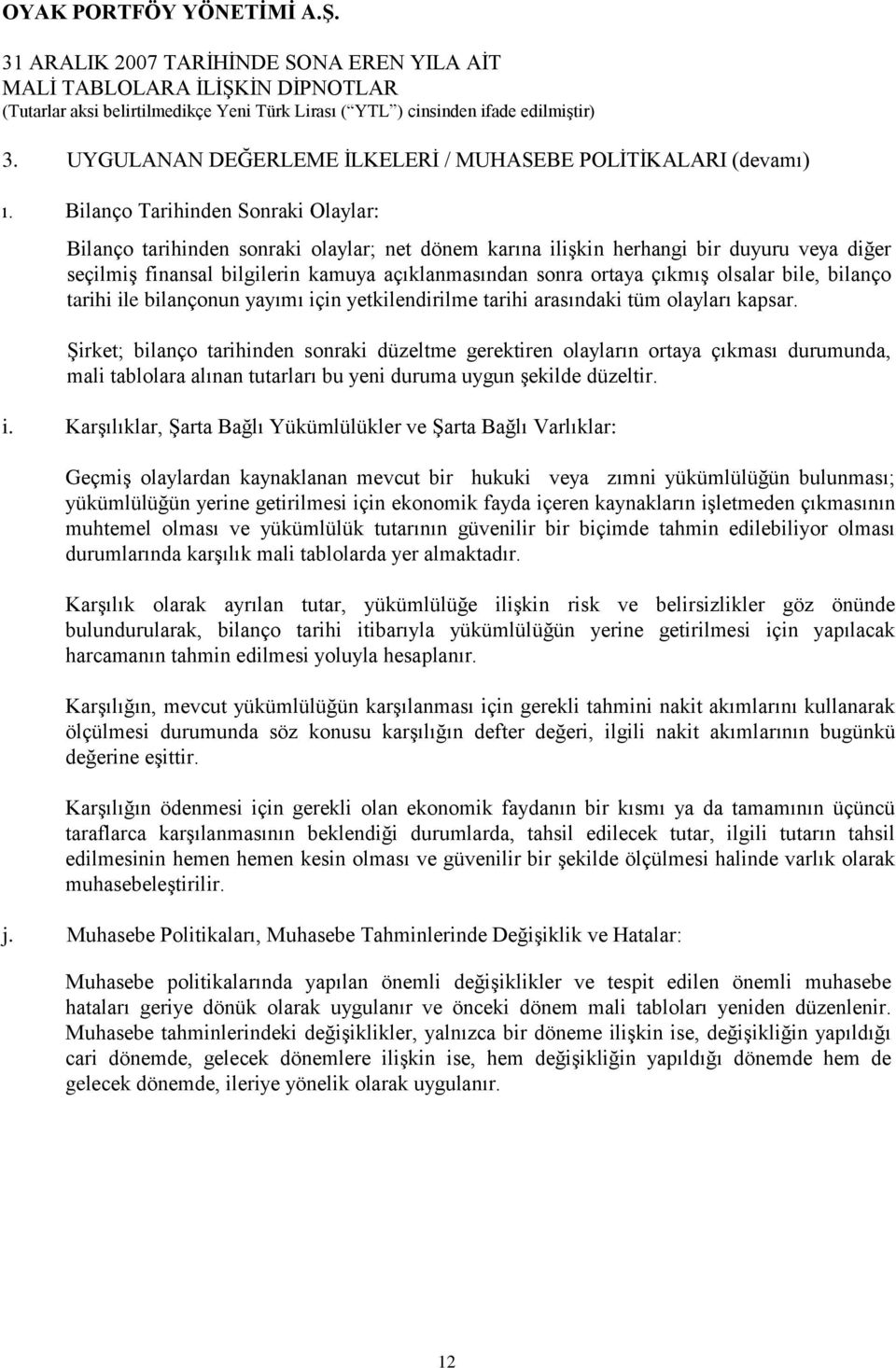 Bilanço Tarihinden Sonraki Olaylar: Bilanço tarihinden sonraki olaylar; net dönem karına ilişkin herhangi bir duyuru veya diğer seçilmiş finansal bilgilerin kamuya açıklanmasından sonra ortaya çıkmış