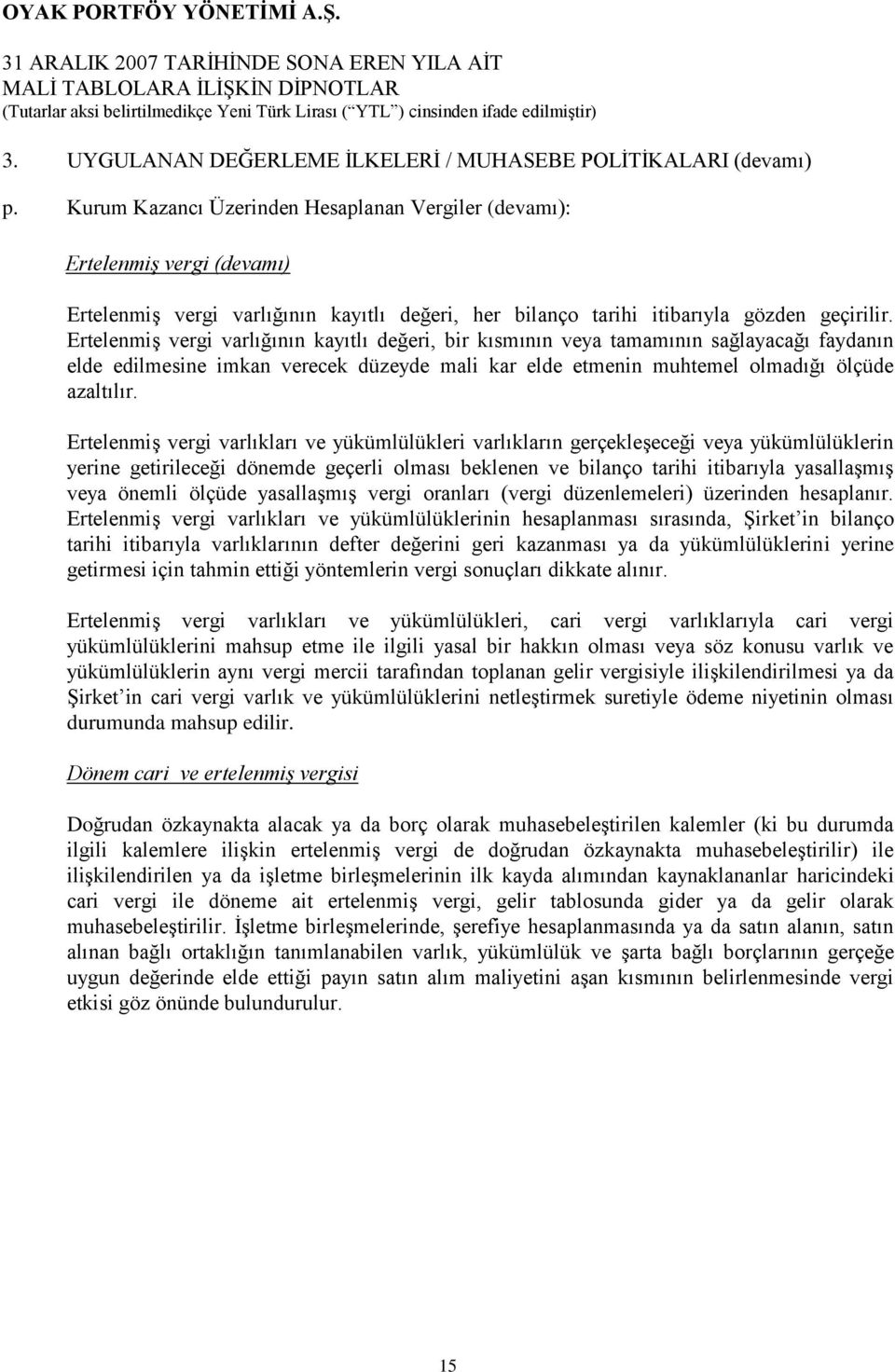 Kurum Kazancı Üzerinden Hesaplanan Vergiler (devamı): Ertelenmiş vergi (devamı) Ertelenmiş vergi varlığının kayıtlı değeri, her bilanço tarihi itibarıyla gözden geçirilir.