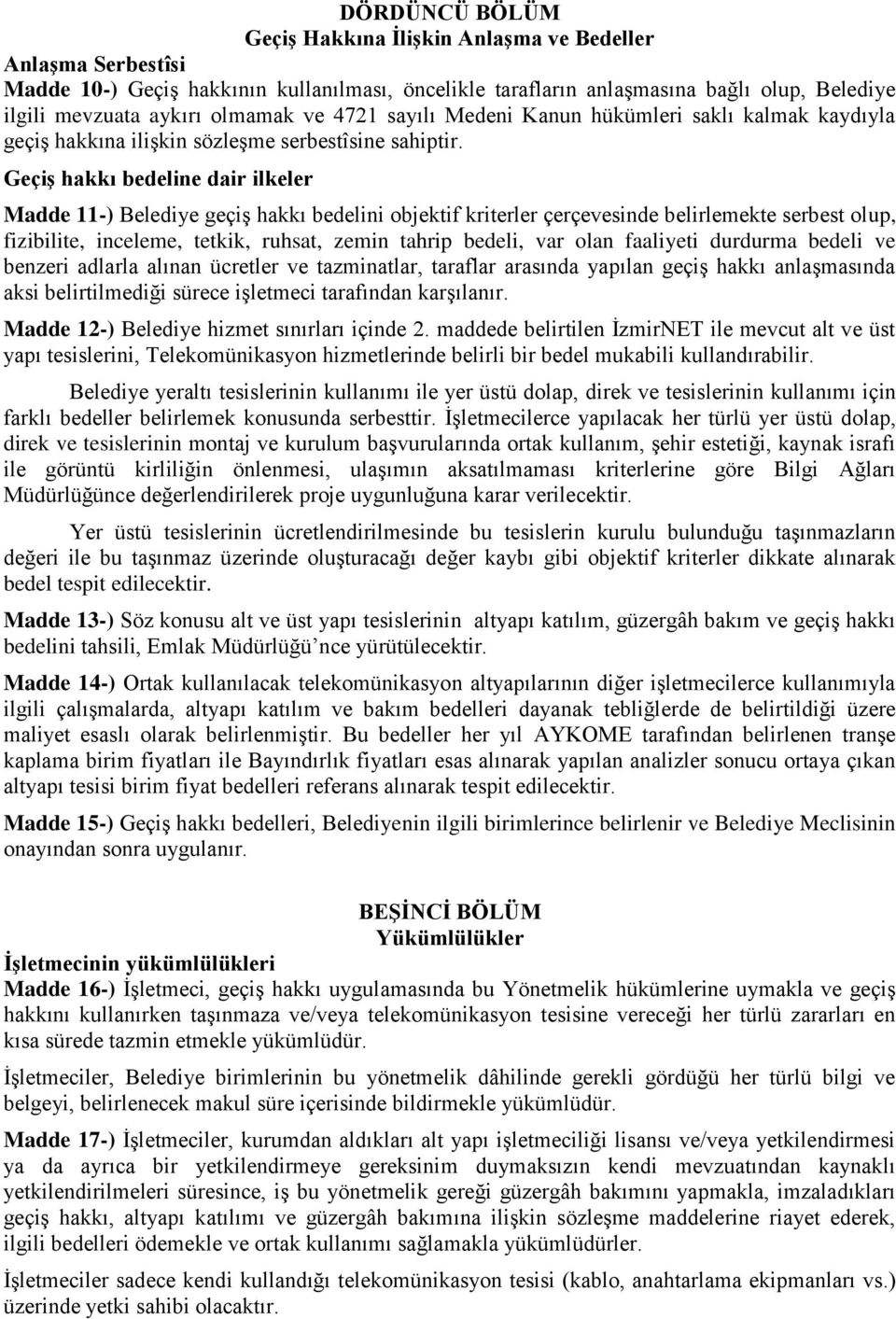 GeçiĢ hakkı bedeline dair ilkeler Madde 11-) Belediye geçiş hakkı bedelini objektif kriterler çerçevesinde belirlemekte serbest olup, fizibilite, inceleme, tetkik, ruhsat, zemin tahrip bedeli, var