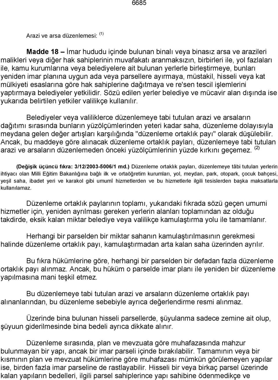 göre hak sahiplerine dağıtmaya ve re'sen tescil işlemlerini yaptırmaya belediyeler yetkilidir.