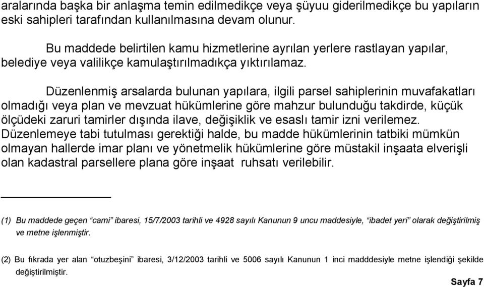 Düzenlenmiş arsalarda bulunan yapılara, ilgili parsel sahiplerinin muvafakatları olmadığı veya plan ve mevzuat hükümlerine göre mahzur bulunduğu takdirde, küçük ölçüdeki zaruri tamirler dışında