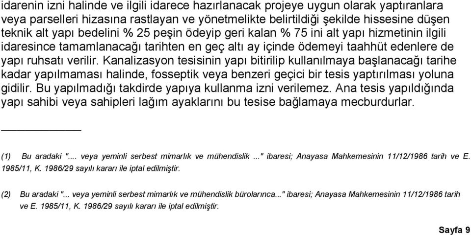 Kanalizasyon tesisinin yapı bitirilip kullanılmaya başlanacağı tarihe kadar yapılmaması halinde, fosseptik veya benzeri geçici bir tesis yaptırılması yoluna gidilir.