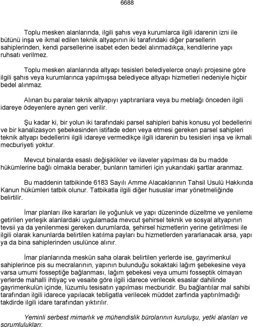 Toplu mesken alanlarında altyapı tesisleri belediyelerce onaylı projesine göre ilgili şahıs veya kurumlarınca yapılmışsa belediyece altyapı hizmetleri nedeniyle hiçbir bedel alınmaz.