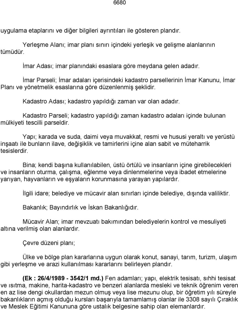 İmar Parseli; İmar adaları içerisindeki kadastro parsellerinin İmar Kanunu, İmar Planı ve yönetmelik esaslarına göre düzenlenmiş şeklidir. Kadastro Adası; kadastro yapıldığı zaman var olan adadır.