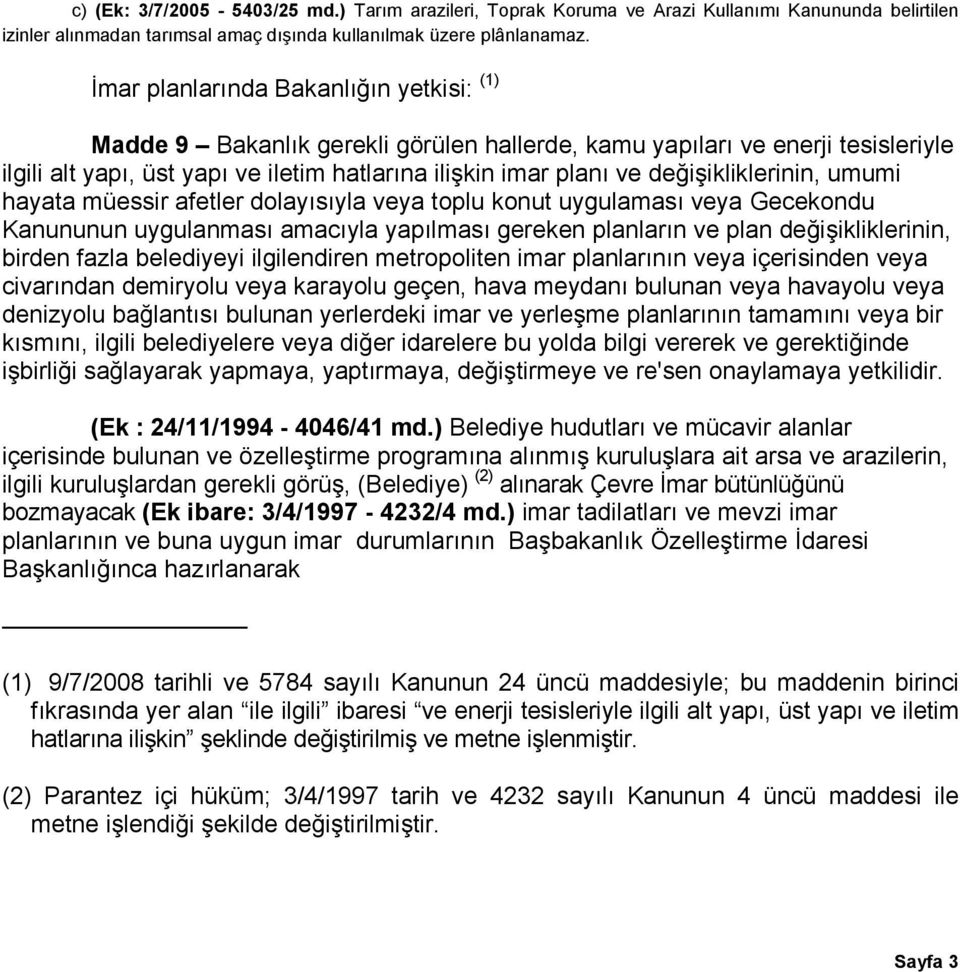 değişikliklerinin, umumi hayata müessir afetler dolayısıyla veya toplu konut uygulaması veya Gecekondu Kanununun uygulanması amacıyla yapılması gereken planların ve plan değişikliklerinin, birden