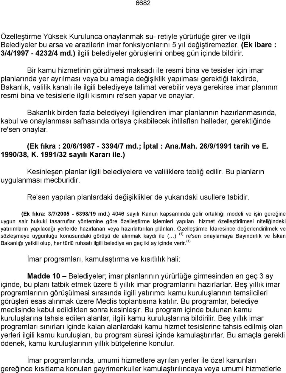 Bir kamu hizmetinin görülmesi maksadı ile resmi bina ve tesisler için imar planlarında yer ayrılması veya bu amaçla değişiklik yapılması gerektiği takdirde, Bakanlık, valilik kanalı ile ilgili