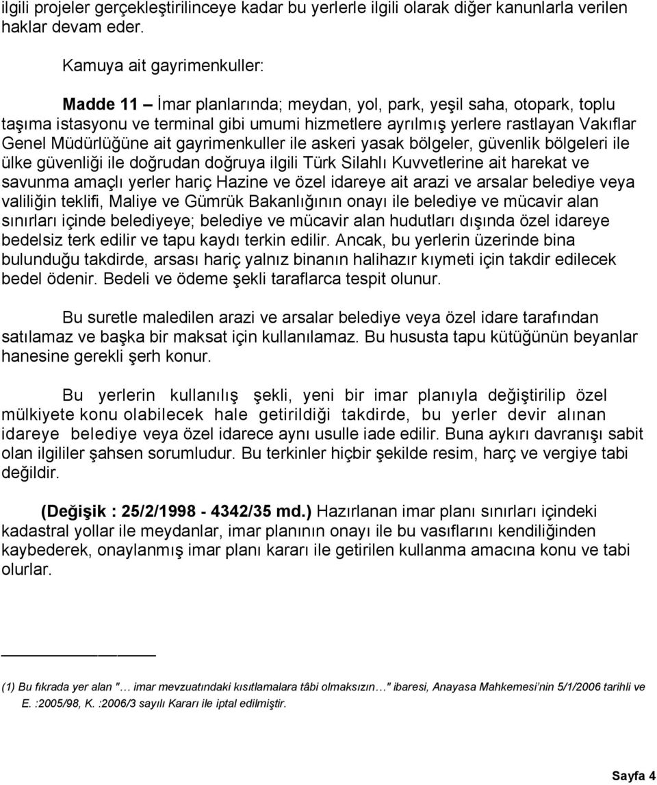 Müdürlüğüne ait gayrimenkuller ile askeri yasak bölgeler, güvenlik bölgeleri ile ülke güvenliği ile doğrudan doğruya ilgili Türk Silahlı Kuvvetlerine ait harekat ve savunma amaçlı yerler hariç Hazine