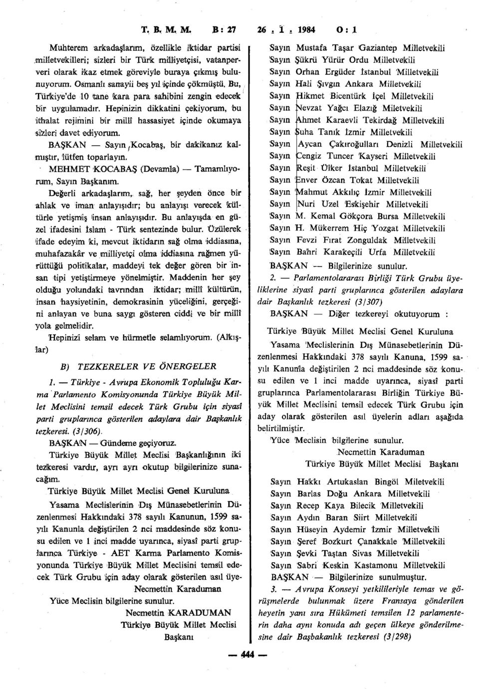 Bu,, Türkiye'de 10 tane kara para sahibini zengin edecek bir uygulamadır. Hepinizin dikkatini çekiyorum, bu ithalat rejimini bir millî hassasiyet içinde okumaya sizleri davet ediyorum.