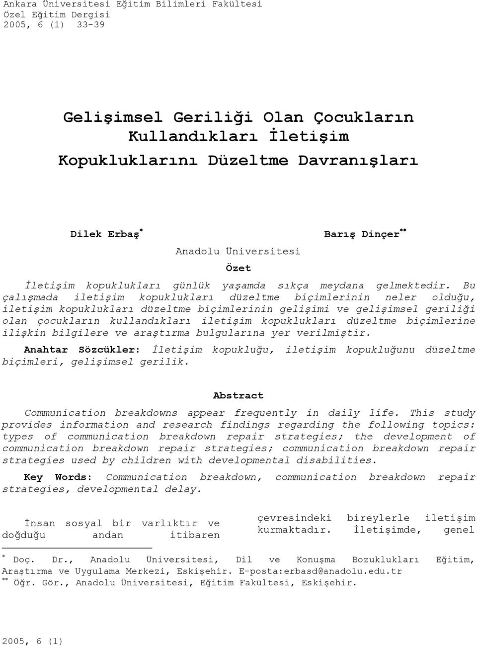 Bu çalışmada kopuklukları biçimlerinin neler olduğu, kopuklukları biçimlerinin gelişimi ve gelişimsel geriliği olan çocukların kullandıkları kopuklukları biçimlerine ilişkin bilgilere ve araştırma