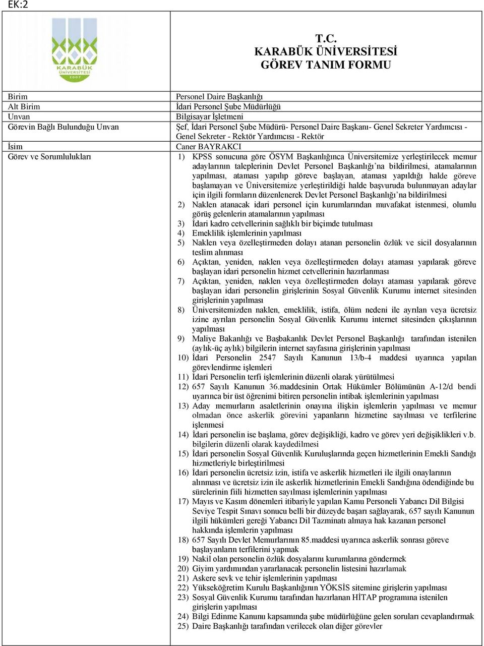 biçimde tutulması 4) Emeklilik işlemlerinin 5) Naklen veya özelleştirmeden dolayı atanan personelin özlük ve sicil dosyalarının 6) Açıktan, yeniden, naklen veya özelleştirmeden dolayı ataması