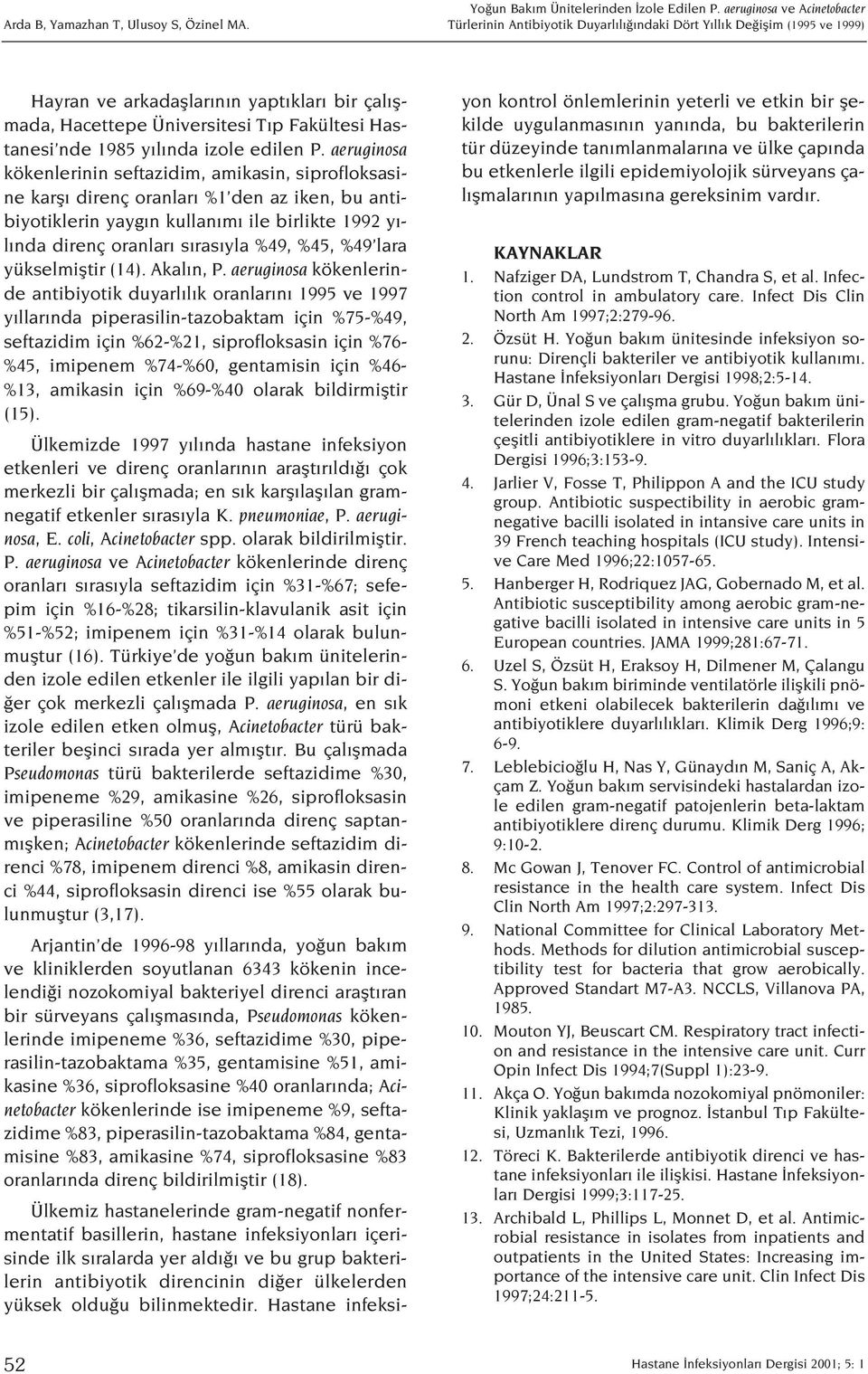 aeruginosa kökenlerinin seftazidim, amikasin, siprofloksasine karfl direnç oranlar %1 den az iken, bu antibiyotiklerin yayg n kullan m ile birlikte 1992 y - l nda direnç oranlar s ras yla %49, %45,