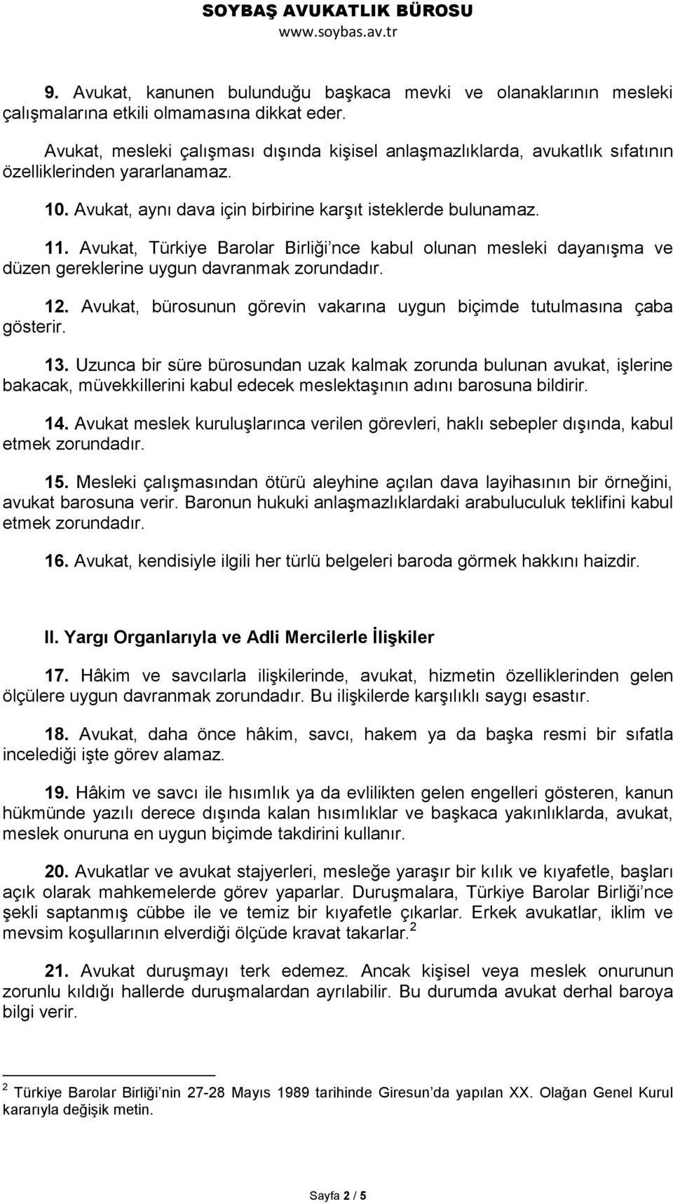 Avukat, Türkiye Barolar Birliği nce kabul olunan mesleki dayanışma ve düzen gereklerine uygun davranmak zorundadır. 12. Avukat, bürosunun görevin vakarına uygun biçimde tutulmasına çaba gösterir. 13.