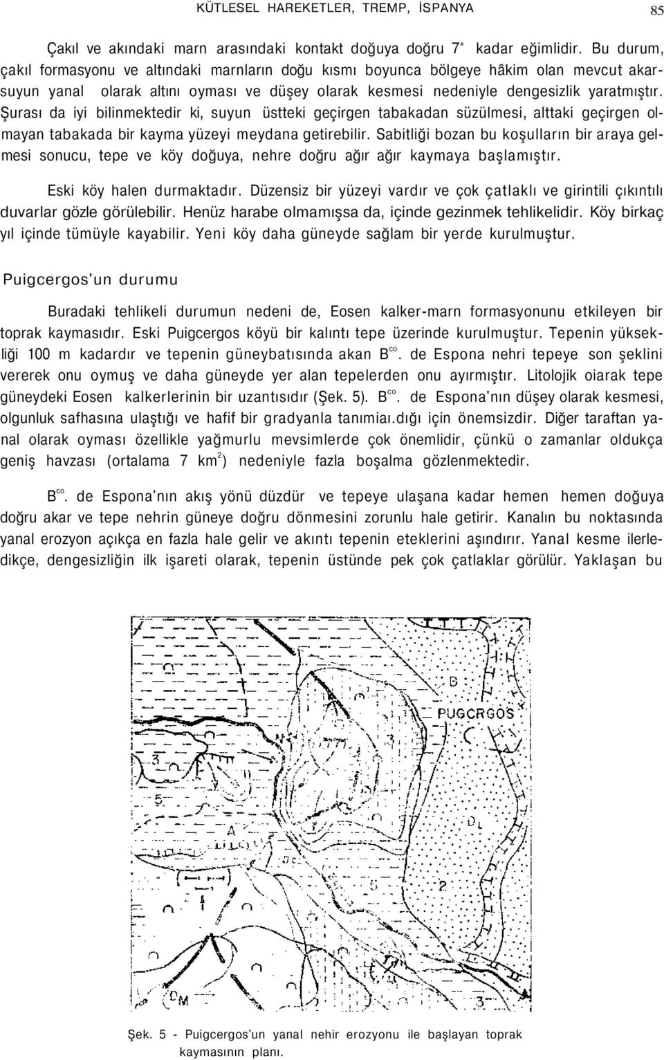 Şurası da iyi bilinmektedir ki, suyun üstteki geçirgen tabakadan süzülmesi, alttaki geçirgen olmayan tabakada bir kayma yüzeyi meydana getirebilir.