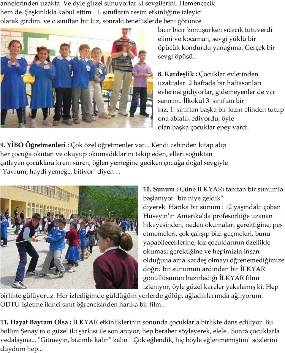 Kardeşlik : Çocuklar evlerinden uzaktalar. 2 haftada bir haftasonları evlerine gidiyorlar, gidemeyenler de var sanırım. İlkokul 3. sınıftan bir kız, 1.