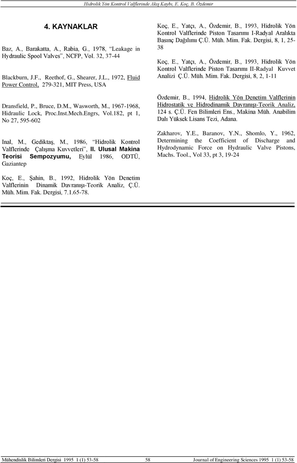 Ulusal Makina Teorisi Sempozyumu, Eylül 1986, ODTÜ, Gaziantep Koç, E., Yatçı, A., Özdemir, B., 1993, Hidrolik Yön Kontrol Valflerinde Piston Tasarımı I-Radyal Aralıkta Basınç Dağılımı Ç.Ü. Mü. Mim.
