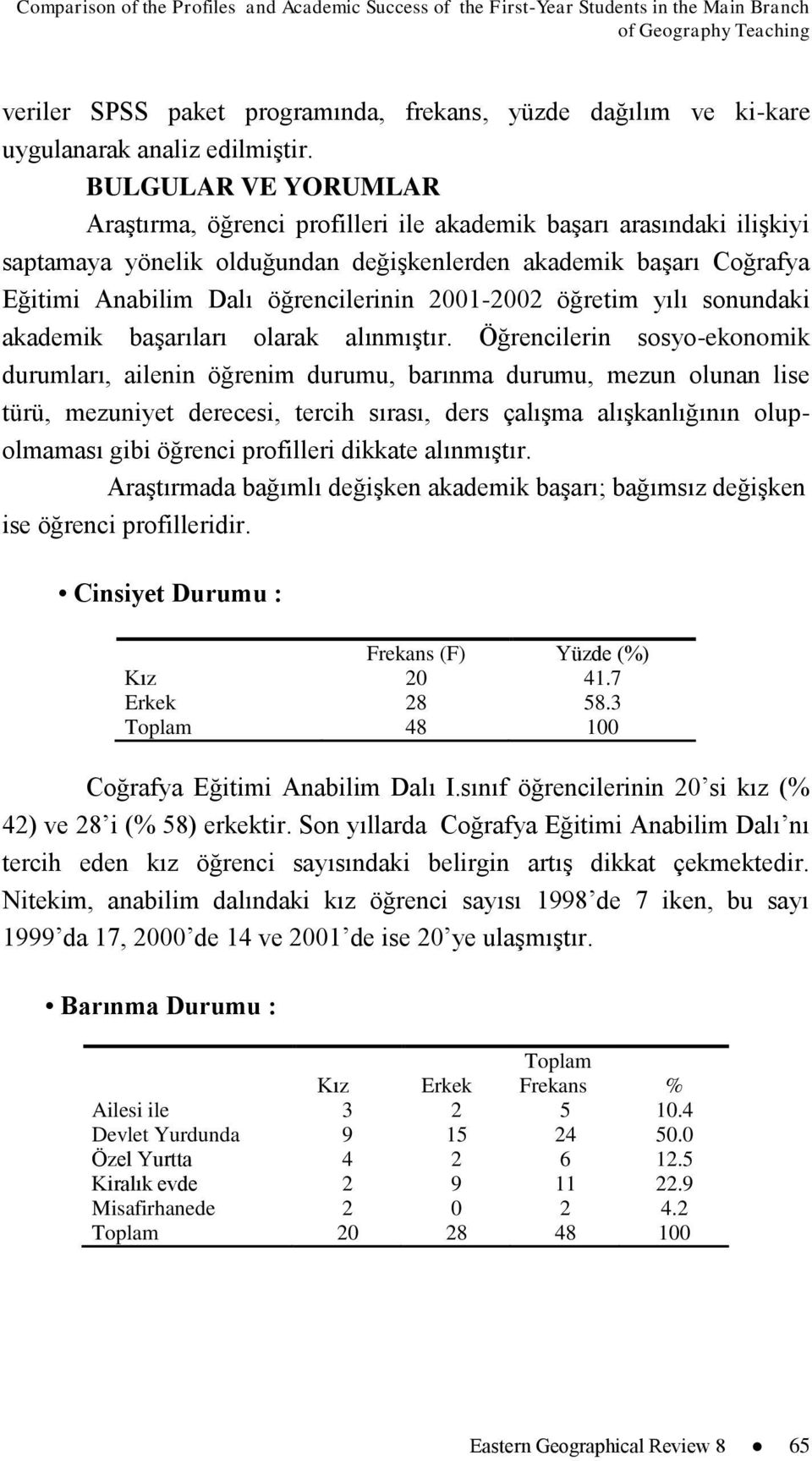 BULGULAR VE YORUMLAR AraĢtırma, öğrenci profilleri ile akademik baģarı arasındaki iliģkiyi saptamaya yönelik olduğundan değiģkenlerden akademik baģarı Coğrafya Eğitimi Anabilim Dalı öğrencilerinin