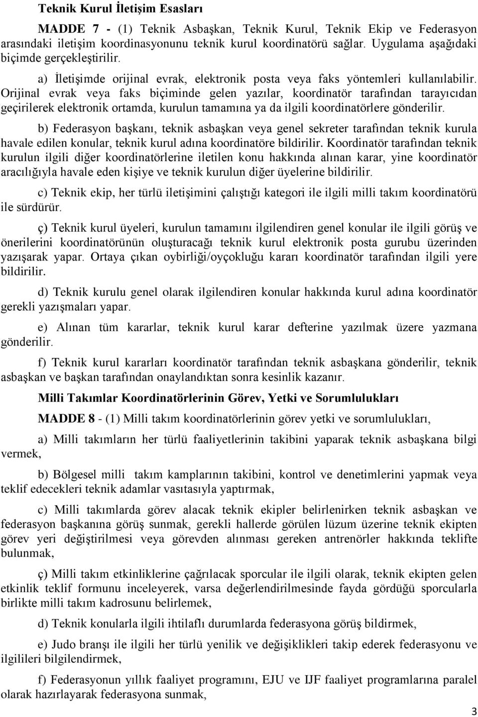 Orijinal evrak veya faks biçiminde gelen yazılar, koordinatör tarafından tarayıcıdan geçirilerek elektronik ortamda, kurulun tamamına ya da ilgili koordinatörlere gönderilir.