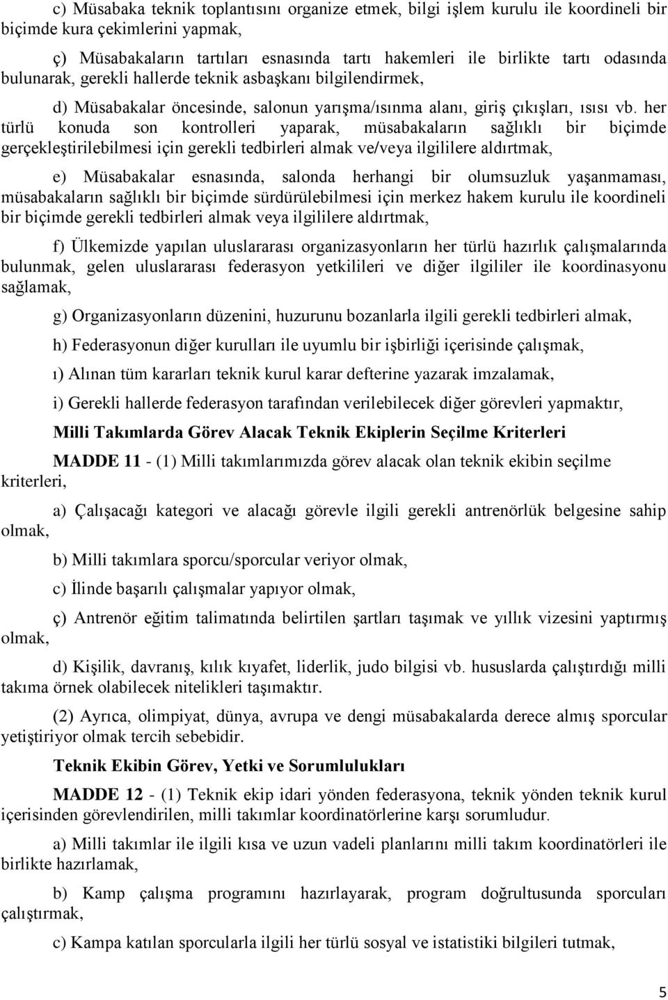 her türlü konuda son kontrolleri yaparak, müsabakaların sağlıklı bir biçimde gerçekleştirilebilmesi için gerekli tedbirleri almak ve/veya ilgililere aldırtmak, e) Müsabakalar esnasında, salonda