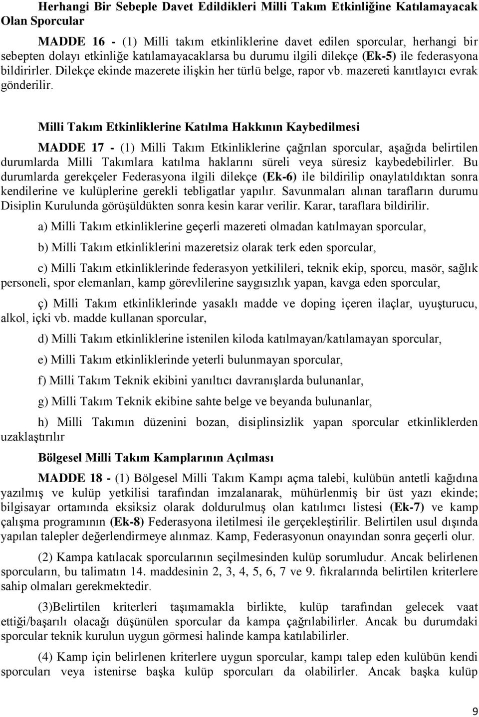 Milli Takım Etkinliklerine Katılma Hakkının Kaybedilmesi MADDE 17 - (1) Milli Takım Etkinliklerine çağrılan sporcular, aşağıda belirtilen durumlarda Milli Takımlara katılma haklarını süreli veya