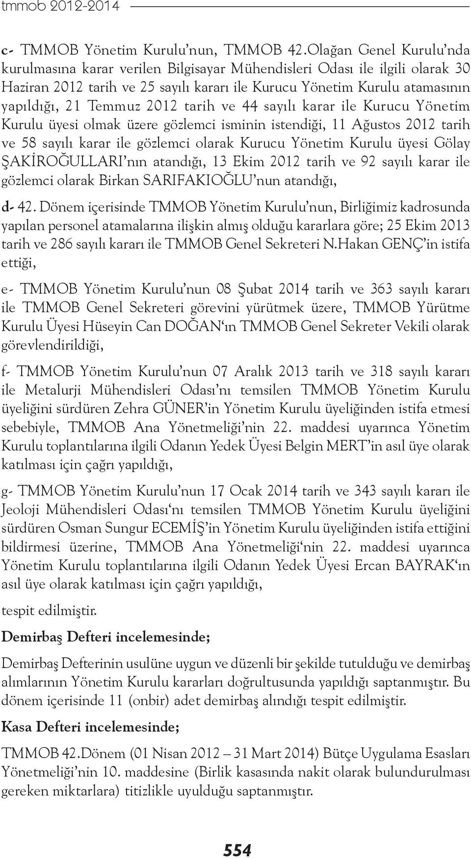 2012 tarih ve 44 sayılı karar ile Kurucu Yönetim Kurulu üyesi olmak üzere gözlemci isminin istendiği, 11 Ağustos 2012 tarih ve 58 sayılı karar ile gözlemci olarak Kurucu Yönetim Kurulu üyesi Gölay