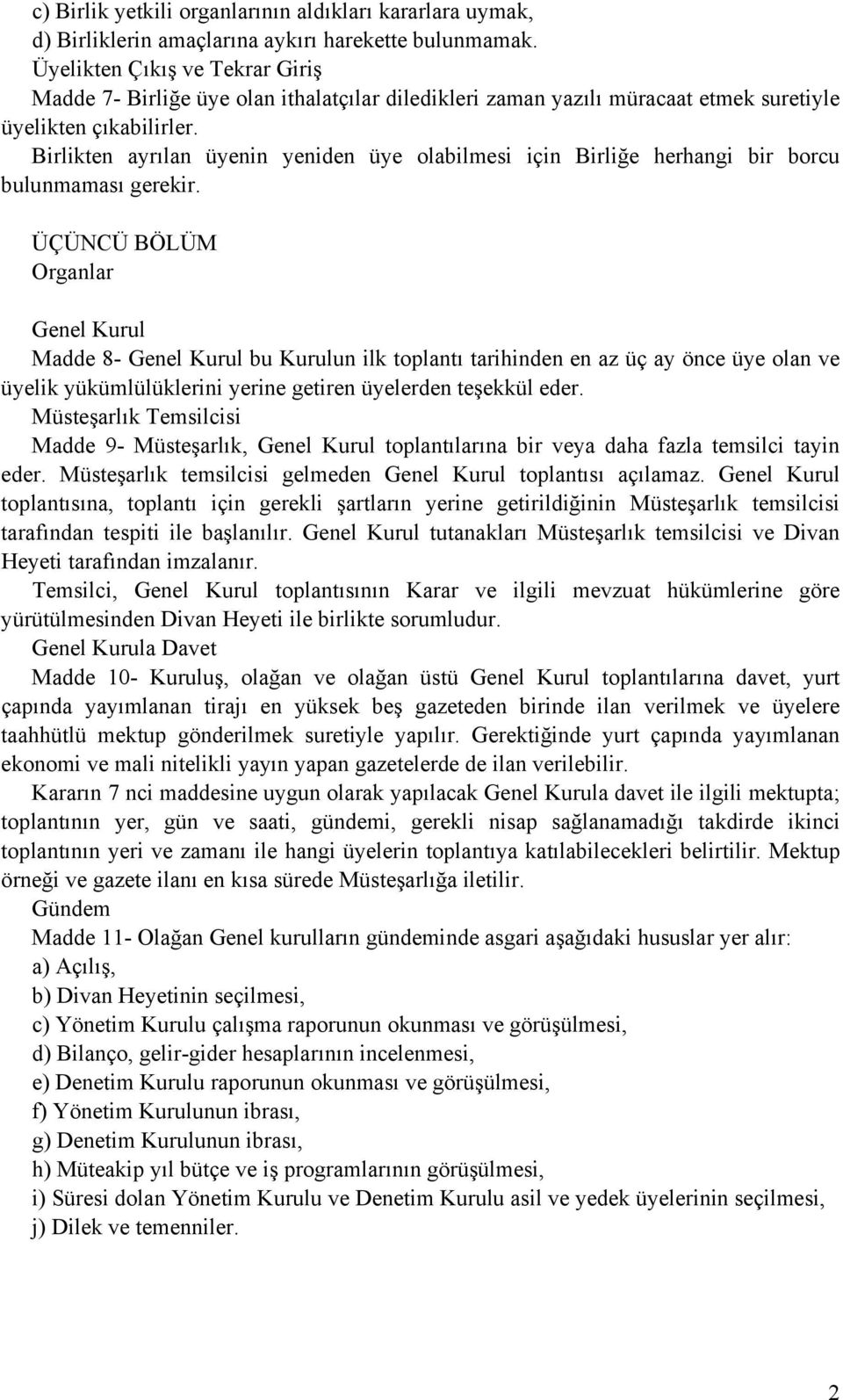 Birlikten ayrılan üyenin yeniden üye olabilmesi için Birliğe herhangi bir borcu bulunmaması gerekir.