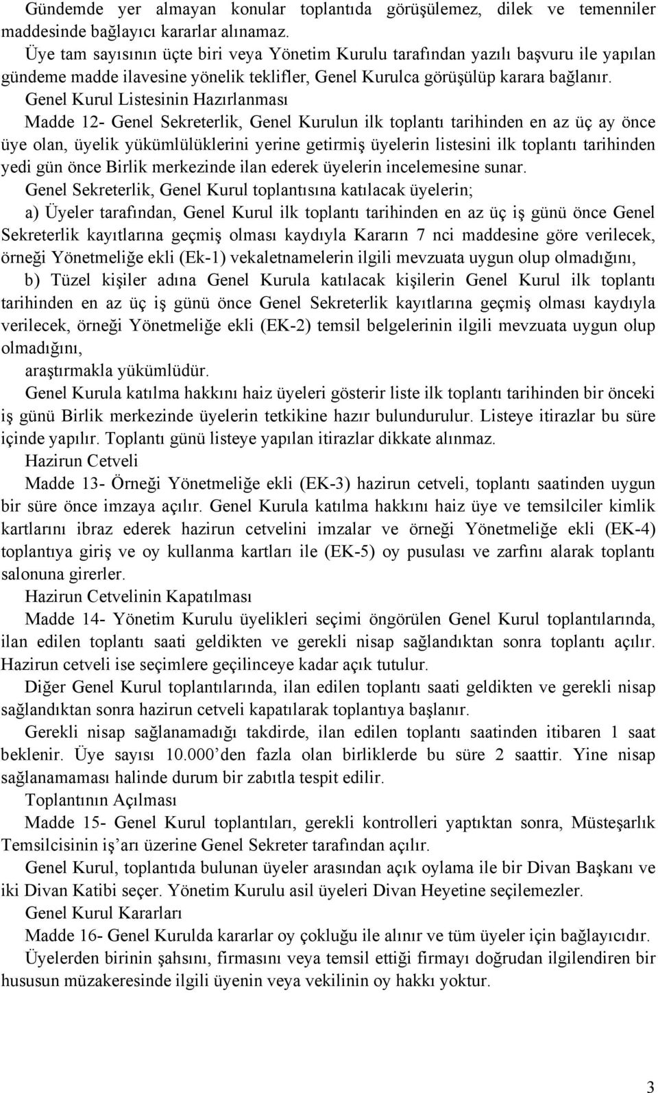 Genel Kurul Listesinin Hazırlanması Madde 12- Genel Sekreterlik, Genel Kurulun ilk toplantı tarihinden en az üç ay önce üye olan, üyelik yükümlülüklerini yerine getirmiş üyelerin listesini ilk