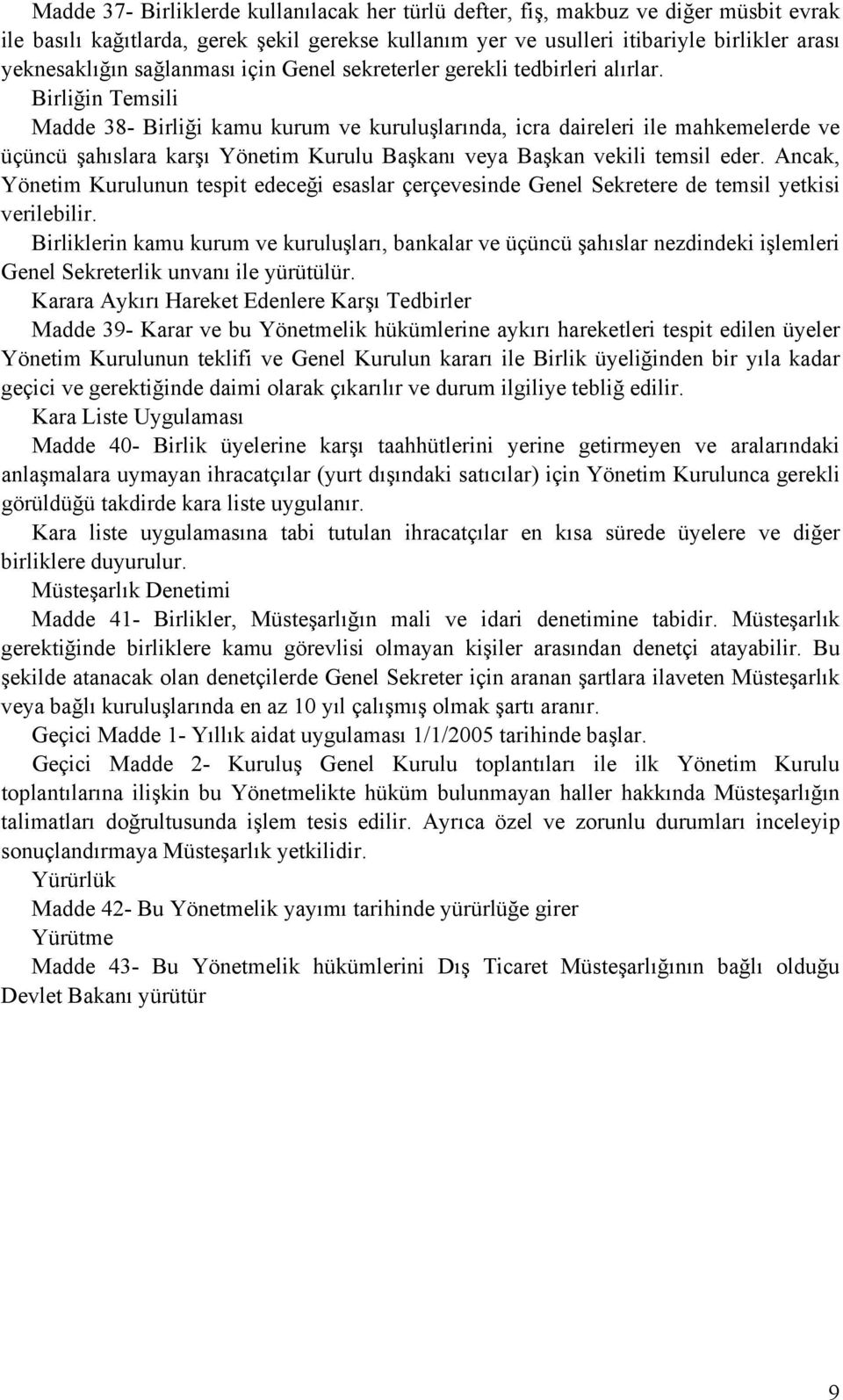 Birliğin Temsili Madde 38- Birliği kamu kurum ve kuruluşlarında, icra daireleri ile mahkemelerde ve üçüncü şahıslara karşı Yönetim Kurulu Başkanı veya Başkan vekili temsil eder.