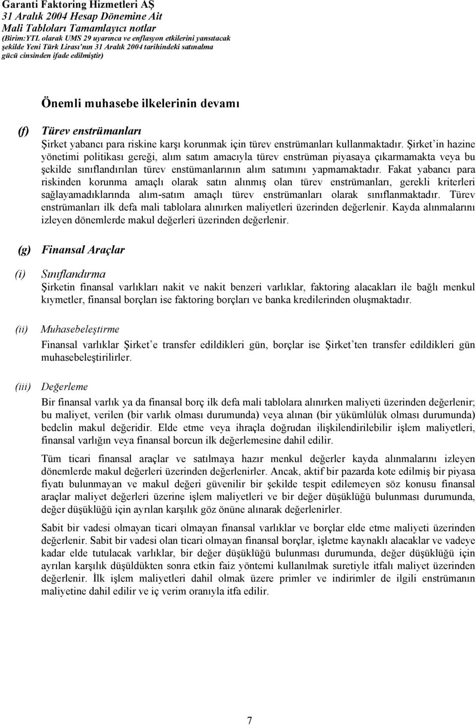 Fakat yabancı para riskinden korunma amaçlı olarak satın alınmış olan türev enstrümanları, gerekli kriterleri sağlayamadıklarında alım-satım amaçlı türev enstrümanları olarak sınıflanmaktadır.