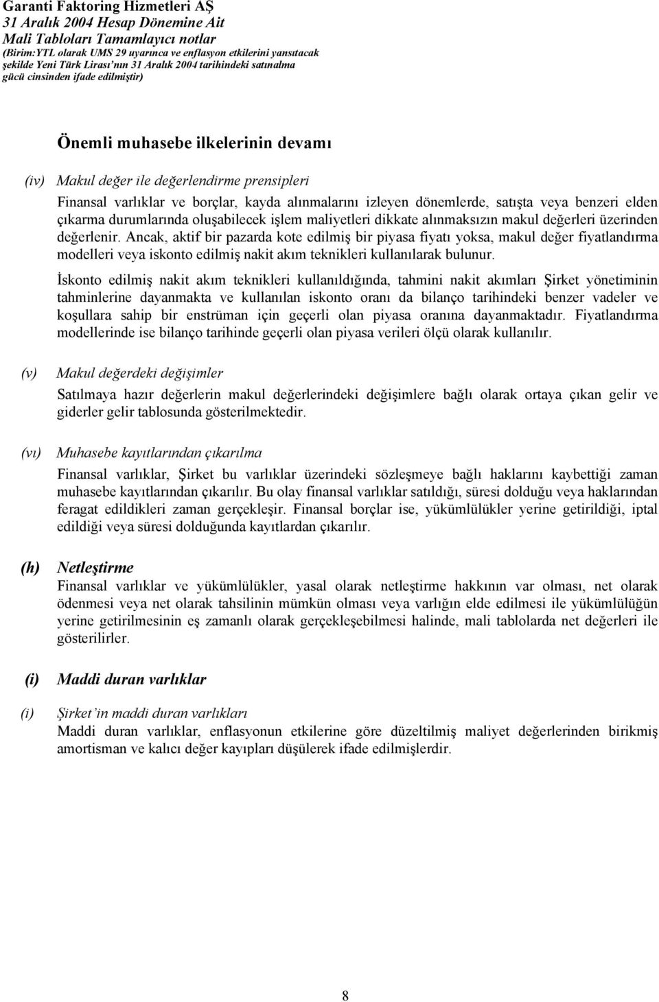 Ancak, aktif bir pazarda kote edilmiş bir piyasa fiyatı yoksa, makul değer fiyatlandırma modelleri veya iskonto edilmiş nakit akım teknikleri kullanılarak bulunur.