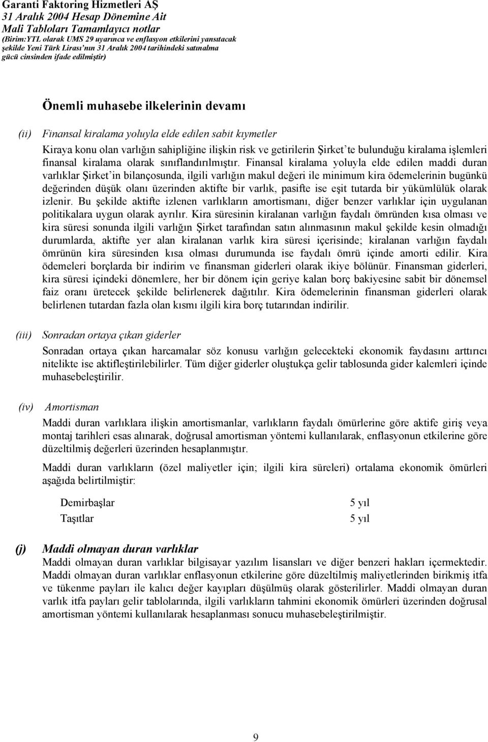 Finansal kiralama yoluyla elde edilen maddi duran varlıklar Şirket in bilançosunda, ilgili varlığın makul değeri ile minimum kira ödemelerinin bugünkü değerinden düşük olanı üzerinden aktifte bir