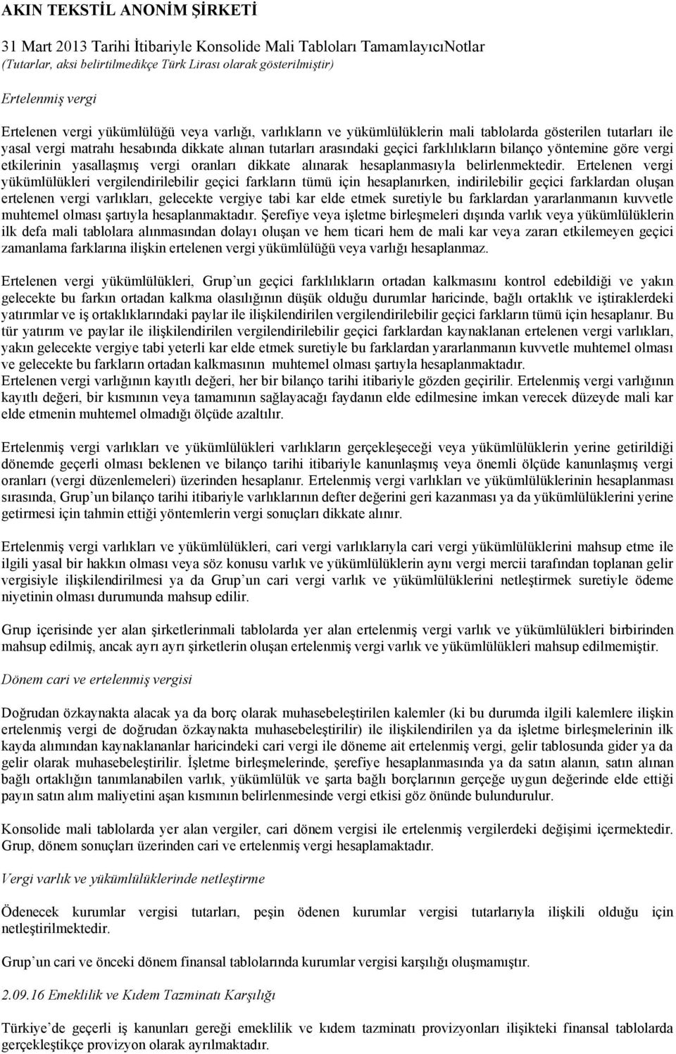 Ertelenen vergi yükümlülükleri vergilendirilebilir geçici farkların tümü için hesaplanırken, indirilebilir geçici farklardan oluşan ertelenen vergi varlıkları, gelecekte vergiye tabi kar elde etmek