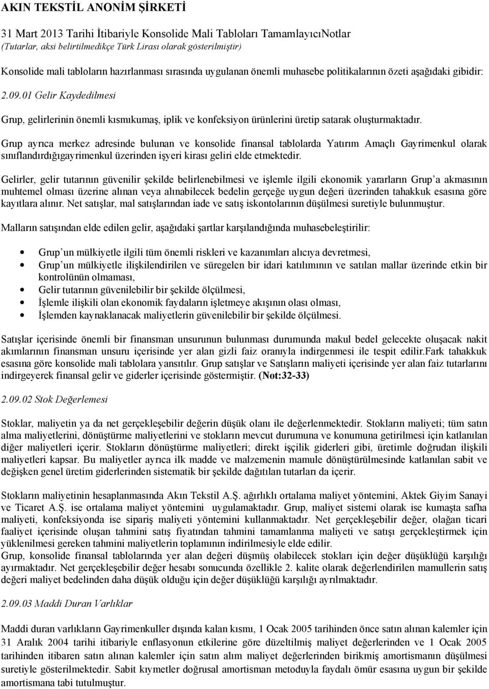 Grup ayrıca merkez adresinde bulunan ve konsolide finansal tablolarda Yatırım Amaçlı Gayrimenkul olarak sınıflandırdığıgayrimenkul üzerinden işyeri kirası geliri elde etmektedir.