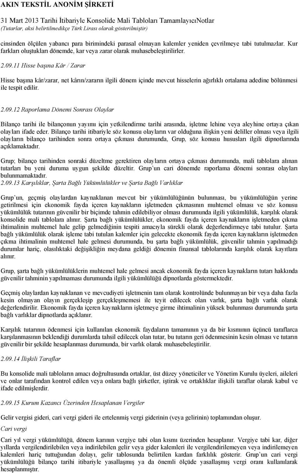 12 Raporlama Dönemi Sonrası Olaylar Bilanço tarihi ile bilançonun yayımı için yetkilendirme tarihi arasında, işletme lehine veya aleyhine ortaya çıkan olayları ifade eder.