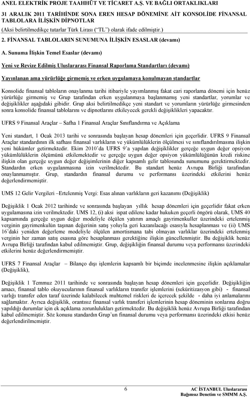 Konsolide finansal tabloların onaylanma tarihi itibariyle yayımlanmış fakat cari raporlama dönemi için henüz yürürlüğe girmemiş ve Grup tarafından erken uygulanmaya başlanmamış yeni standartlar,