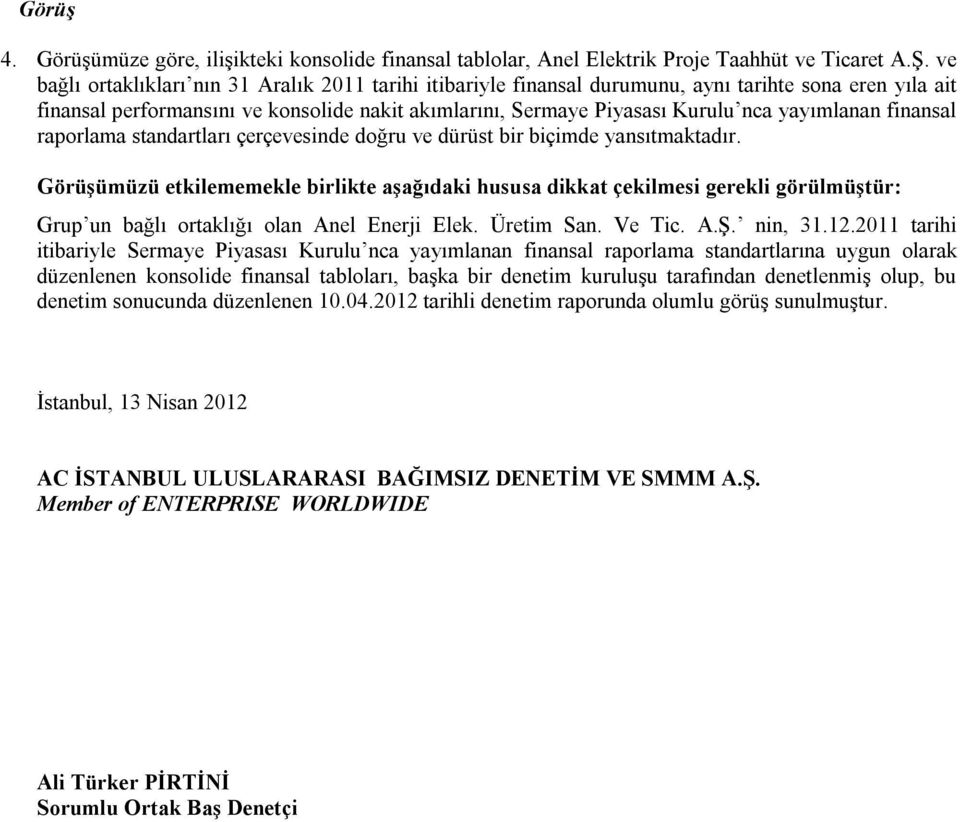 yayımlanan finansal raporlama standartları çerçevesinde doğru ve dürüst bir biçimde yansıtmaktadır.