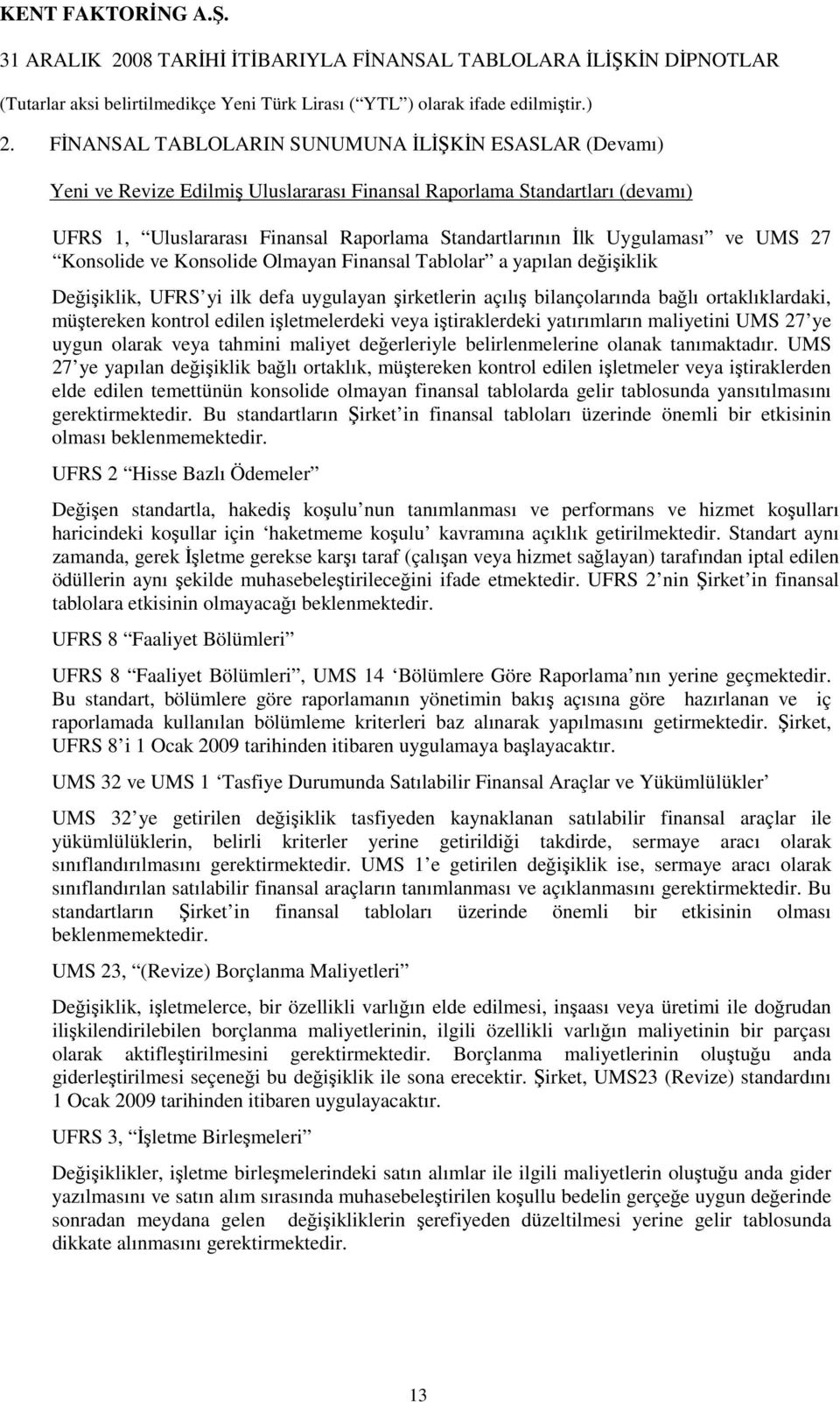 Uygulaması ve UMS 27 Konsolide ve Konsolide Olmayan Finansal Tablolar a yapılan değişiklik Değişiklik, UFRS yi ilk defa uygulayan şirketlerin açılış bilançolarında bağlı ortaklıklardaki, müştereken