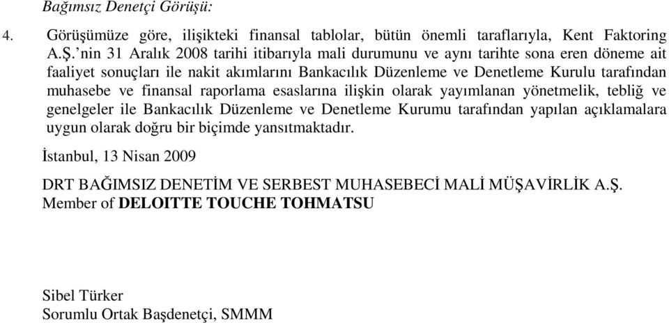 tarafından muhasebe ve finansal raporlama esaslarına ilişkin olarak yayımlanan yönetmelik, tebliğ ve genelgeler ile Bankacılık Düzenleme ve Denetleme Kurumu tarafından