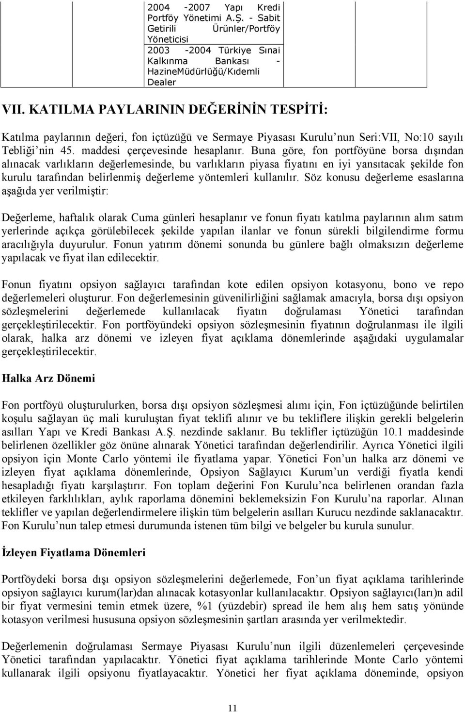 Buna göre, fon portföyüne borsa dışından alınacak varlıkların değerlemesinde, bu varlıkların piyasa fiyatını en iyi yansıtacak şekilde fon kurulu tarafından belirlenmiş değerleme yöntemleri