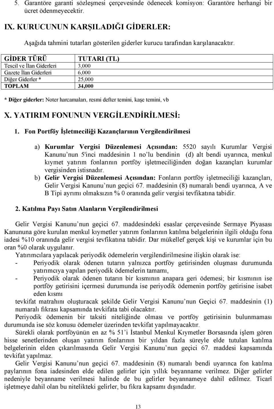 GİDER TÜRÜ TUTARI (TL) Tescil ve İlan Giderleri 3,000 Gazete İlan Giderleri 6,000 Diğer Giderler * 25,000 TOPLAM 34,000 * Diğer giderler: Noter harcamaları, resmi defter temini, kaşe temini, vb X.